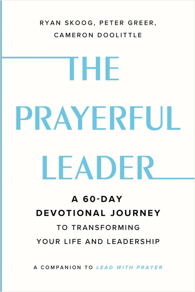 The Prayerful Leader by Ryan Skoog, Peter Greer, Cameron Doolittle