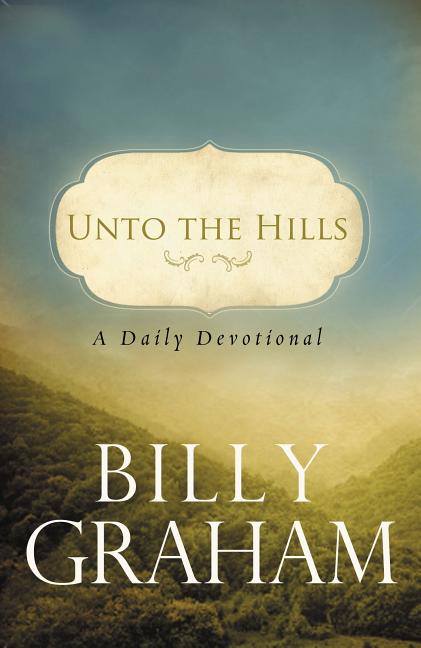 Unto the Hills: A Billy Graham Devotional Billy Graham