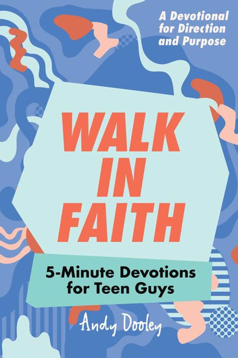Walk in Faith: 5-Minute Devotions for Teen Guys Andy Dooley