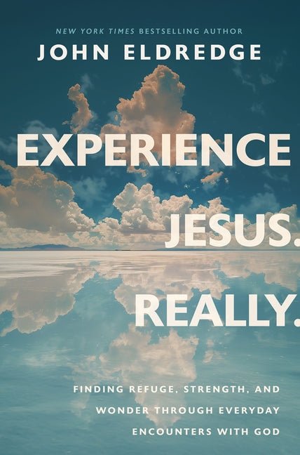 Experience Jesus. Really: Finding Refuge, Strength, and Wonder through Everyday Encounters with God - Christian Books Today