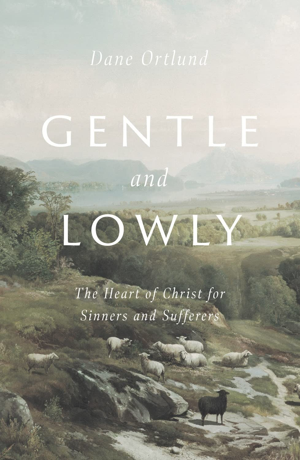 Gentle and Lowly: The Heart of Christ for Sinners and Sufferers Dane Ortlund