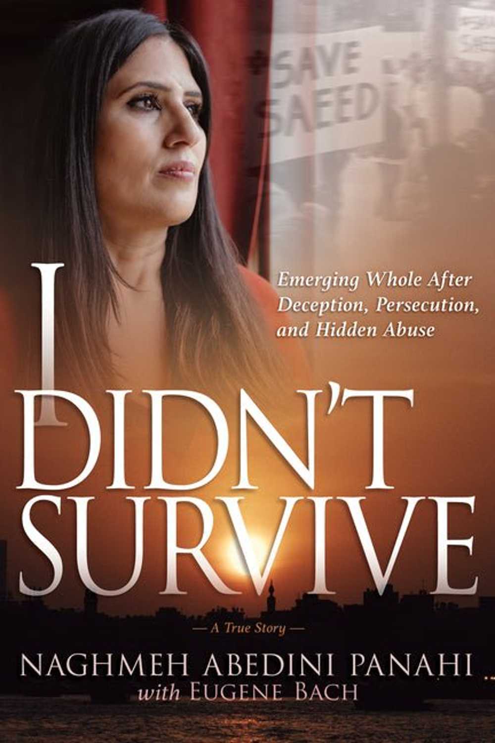 I Didn't Survive: Emerging Whole After Deception, Persecution, and Hidden Abuse (Persecution of Christians in Iran) - Christian Books Today