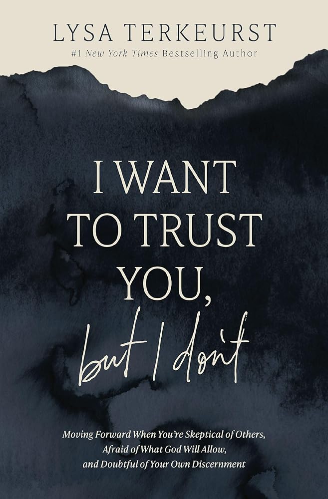 I Want to Trust You, but I Don't: Moving Forward When You’re Skeptical of Others, Afraid of What God Will Allow, and Doubtful of Your Own Discernment - Christian Books Today