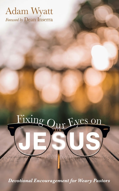 Fixing Our Eyes on Jesus: Devotional Encouragement for Weary Pastors - Ingram