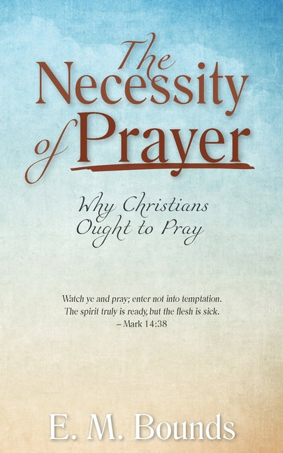 Necessity of Prayer: Why Christians Ought to Pray - Ingram