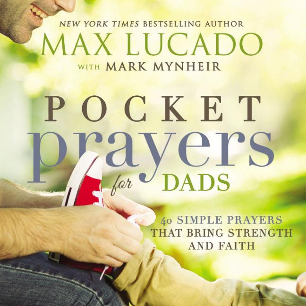 Pocket Prayers for Dads: 40 Simple Prayers That Bring Strength and Faith Max Lucado