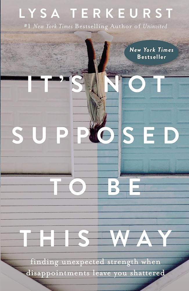 It's Not Supposed to Be This Way: Finding Unexpected Strength When Disappointments Leave You Shattered - Christian Books Today