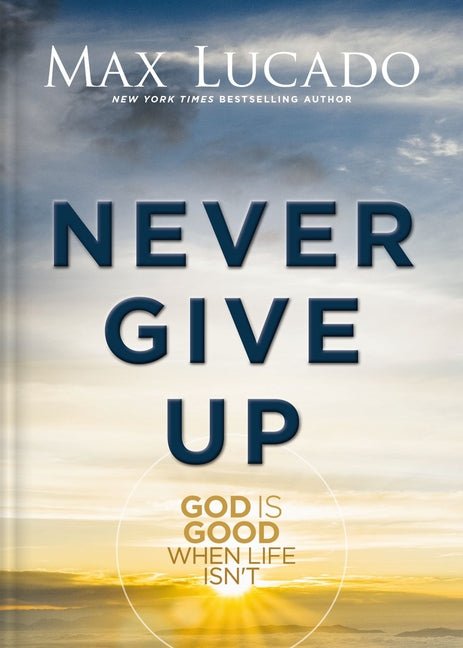 Never Give Up: God is Good When Life Isn't - Christian Books Today