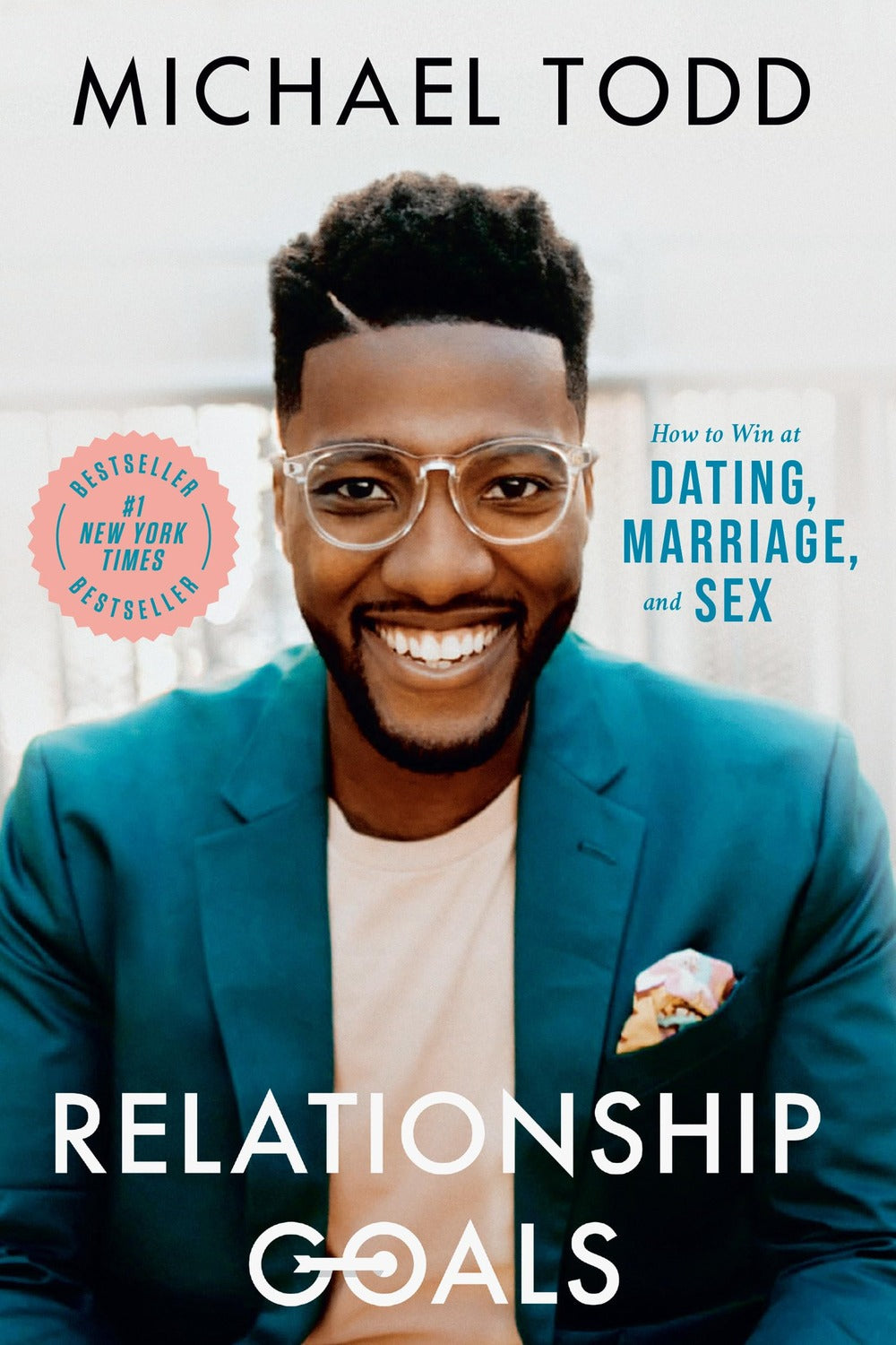 Relationship Goals: How to Win at Dating, Marriage, and Sex Michael Todd