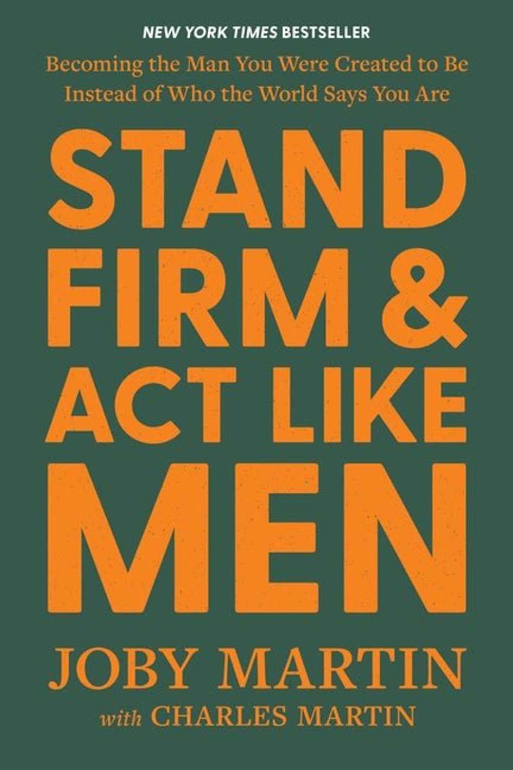 Stand Firm and Act Like Men: Becoming the Man You Were Created to Be Instead of Who the World Says You Are - Christian Books Today