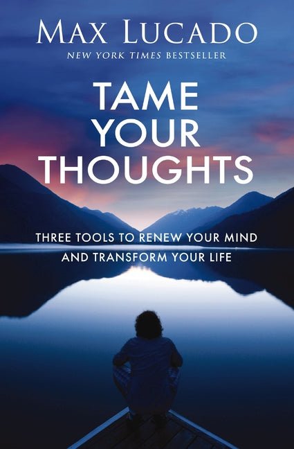 Tame Your Thoughts: Three Tools to Renew Your Mind and Transform Your Life - Christian Books Today